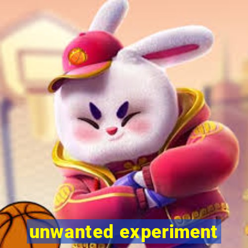 unwanted experiment